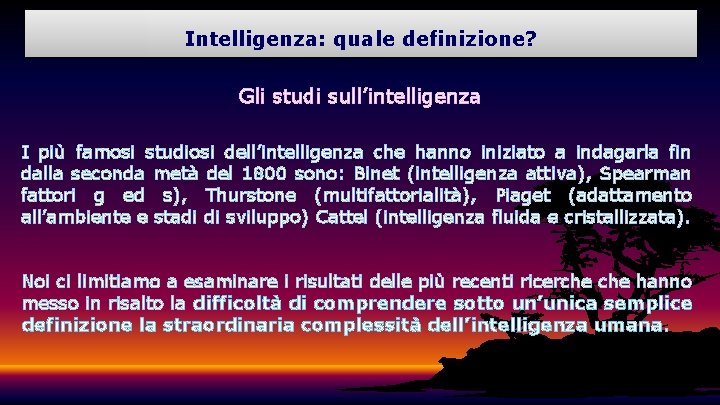 Intelligenza: quale definizione? Gli studi sull’intelligenza I più famosi studiosi dell’intelligenza che hanno iniziato