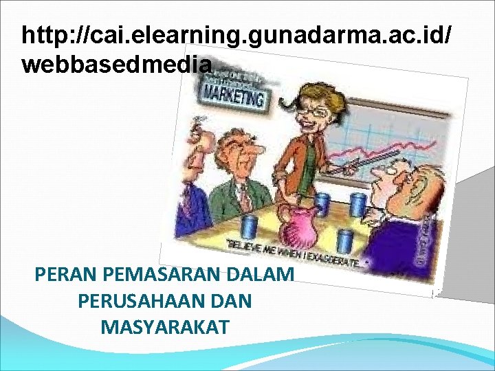 http: //cai. elearning. gunadarma. ac. id/ webbasedmedia PERAN PEMASARAN DALAM PERUSAHAAN DAN MASYARAKAT 