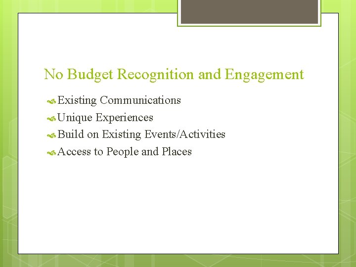 No Budget Recognition and Engagement Existing Communications Unique Experiences Build on Existing Events/Activities Access