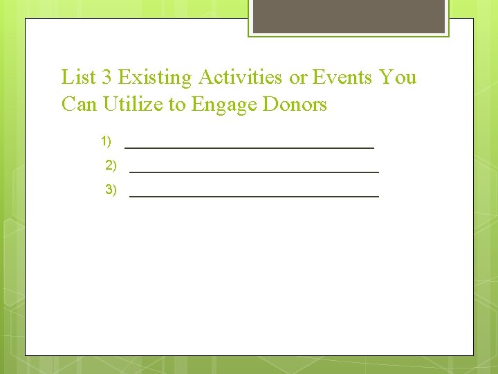 List 3 Existing Activities or Events You Can Utilize to Engage Donors 1) 2)