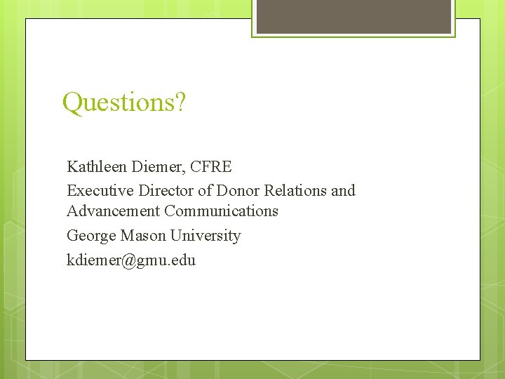 Questions? Kathleen Diemer, CFRE Executive Director of Donor Relations and Advancement Communications George Mason