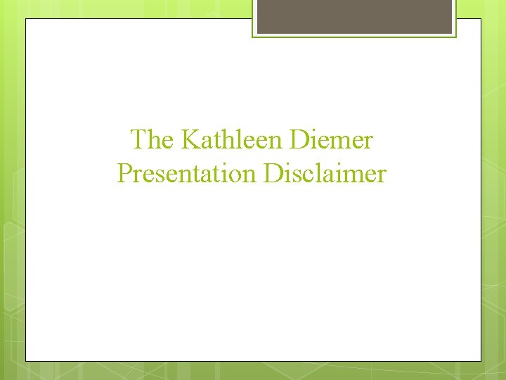 The Kathleen Diemer Presentation Disclaimer 