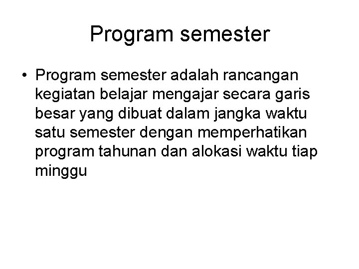 Program semester • Program semester adalah rancangan kegiatan belajar mengajar secara garis besar yang