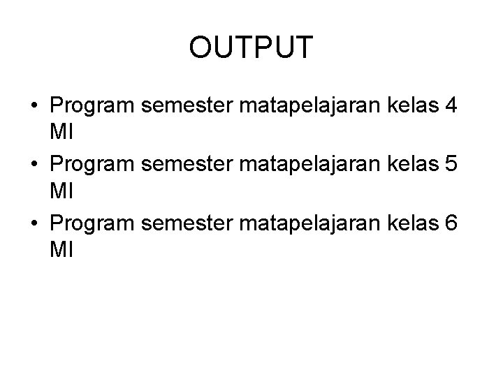 OUTPUT • Program semester matapelajaran kelas 4 MI • Program semester matapelajaran kelas 5