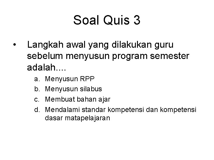 Soal Quis 3 • Langkah awal yang dilakukan guru sebelum menyusun program semester adalah.
