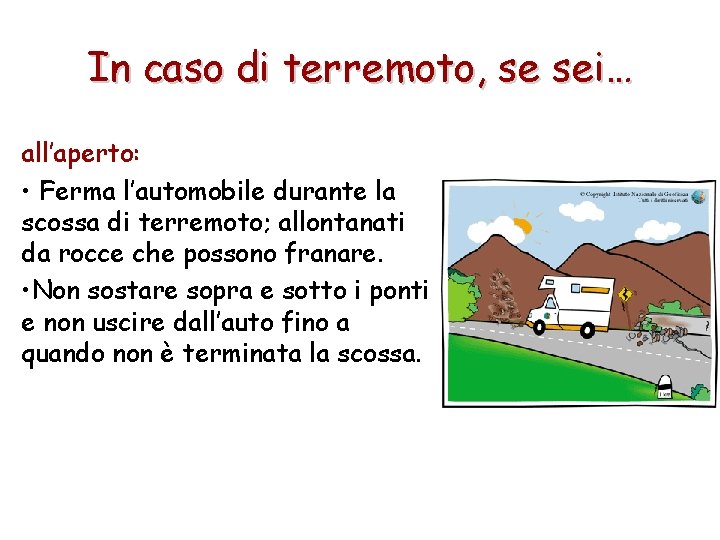 In caso di terremoto, se sei… all’aperto: • Ferma l’automobile durante la scossa di