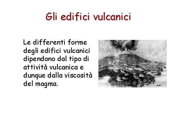 Gli edifici vulcanici Le differenti forme degli edifici vulcanici dipendono dal tipo di attività