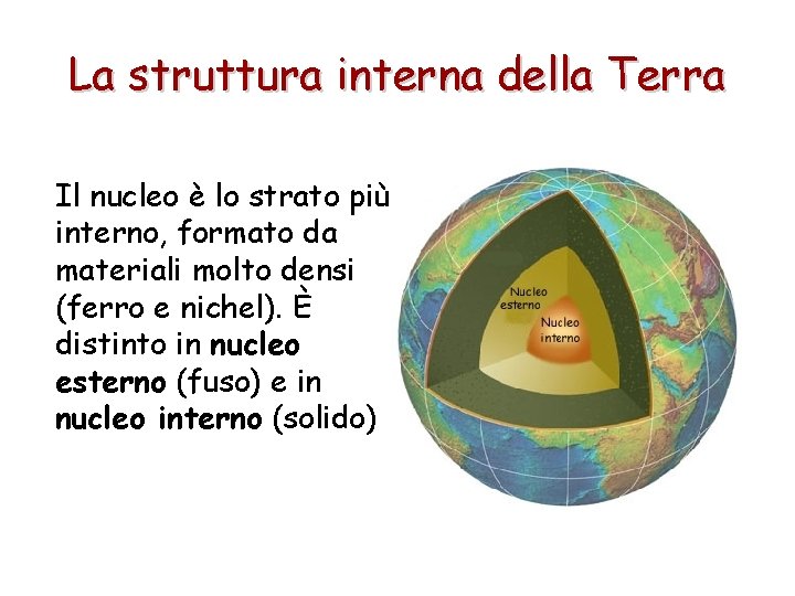 La struttura interna della Terra Il nucleo è lo strato più interno, formato da