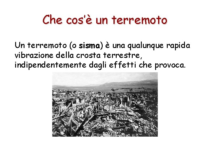 Che cos’è un terremoto Un terremoto (o sisma) è una qualunque rapida vibrazione della