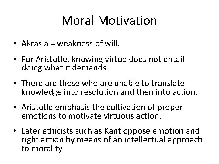 Moral Motivation • Akrasia = weakness of will. • For Aristotle, knowing virtue does