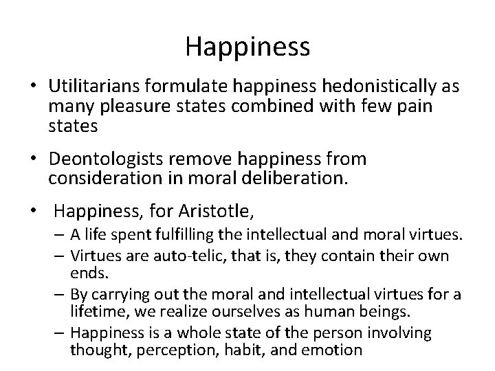 Happiness • Utilitarians formulate happiness hedonistically as many pleasure states combined with few pain