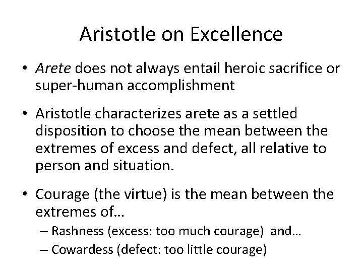 Aristotle on Excellence • Arete does not always entail heroic sacrifice or super-human accomplishment