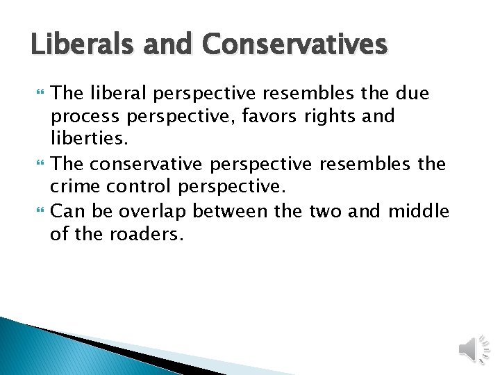 Liberals and Conservatives The liberal perspective resembles the due process perspective, favors rights and