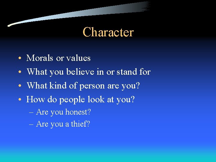 Character • • Morals or values What you believe in or stand for What Character • • Morals or values What you believe in or stand for What