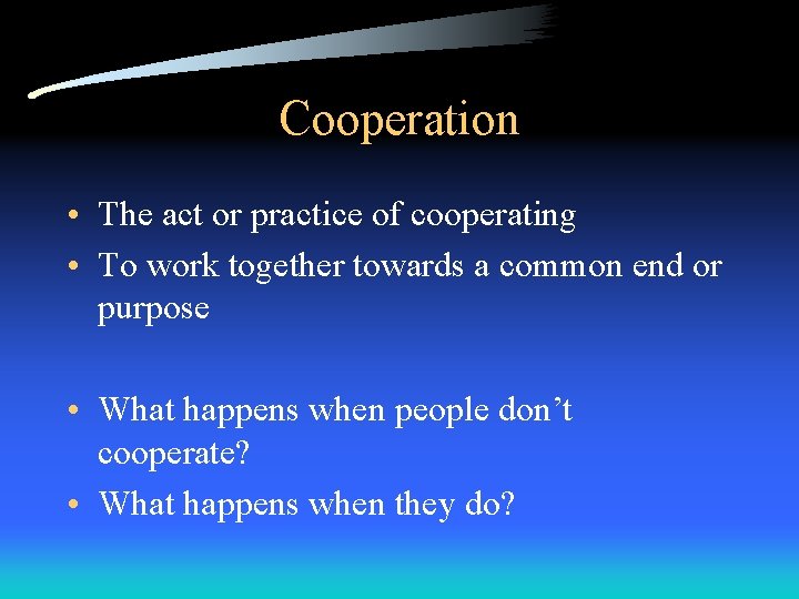 Cooperation • The act or practice of cooperating • To work together towards a Cooperation • The act or practice of cooperating • To work together towards a
