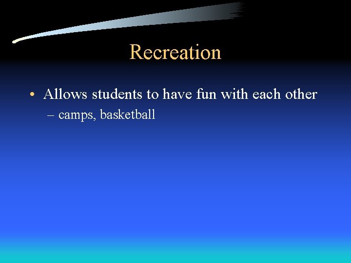 Recreation • Allows students to have fun with each other – camps, basketball Recreation • Allows students to have fun with each other – camps, basketball