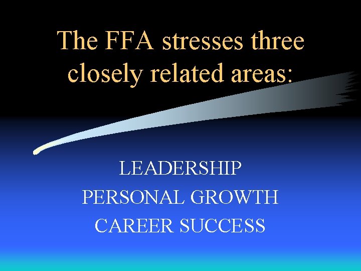 The FFA stresses three closely related areas: LEADERSHIP PERSONAL GROWTH CAREER SUCCESS The FFA stresses three closely related areas: LEADERSHIP PERSONAL GROWTH CAREER SUCCESS