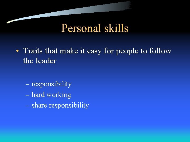 Personal skills • Traits that make it easy for people to follow the leader Personal skills • Traits that make it easy for people to follow the leader