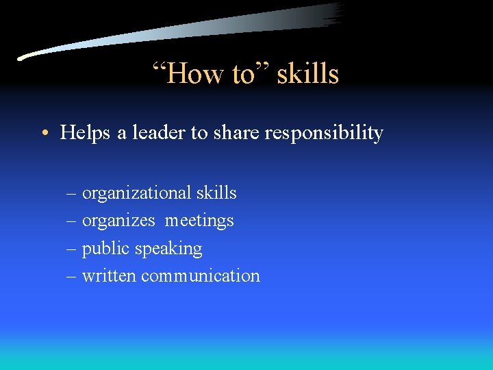 “How to” skills • Helps a leader to share responsibility – organizational skills – “How to” skills • Helps a leader to share responsibility – organizational skills –