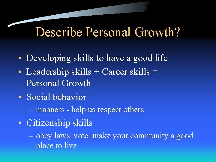 Describe Personal Growth? • Developing skills to have a good life • Leadership skills Describe Personal Growth? • Developing skills to have a good life • Leadership skills