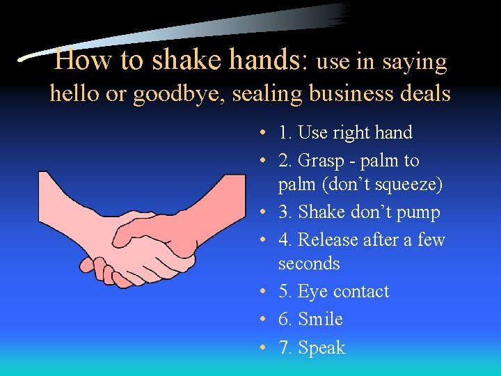 How to shake hands: use in saying hello or goodbye, sealing business deals • How to shake hands: use in saying hello or goodbye, sealing business deals •