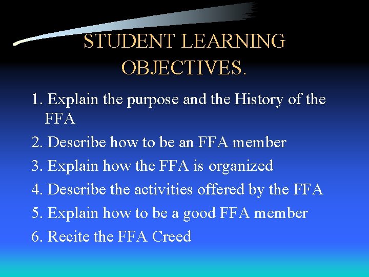 STUDENT LEARNING OBJECTIVES. 1. Explain the purpose and the History of the FFA 2. STUDENT LEARNING OBJECTIVES. 1. Explain the purpose and the History of the FFA 2.