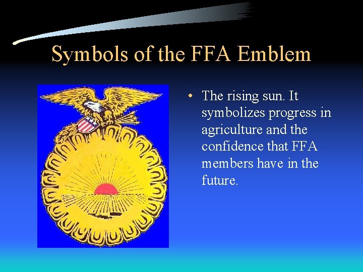 Symbols of the FFA Emblem • The rising sun. It symbolizes progress in agriculture Symbols of the FFA Emblem • The rising sun. It symbolizes progress in agriculture
