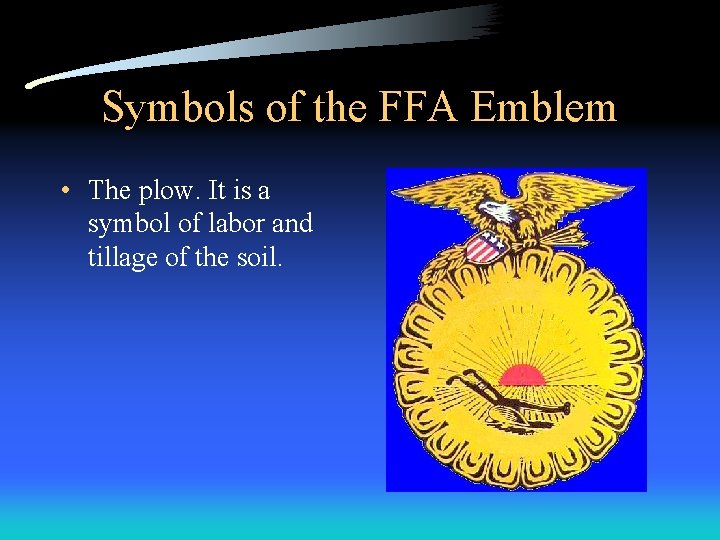 Symbols of the FFA Emblem • The plow. It is a symbol of labor Symbols of the FFA Emblem • The plow. It is a symbol of labor