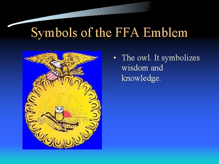 Symbols of the FFA Emblem • The owl. It symbolizes wisdom and knowledge. Symbols of the FFA Emblem • The owl. It symbolizes wisdom and knowledge.