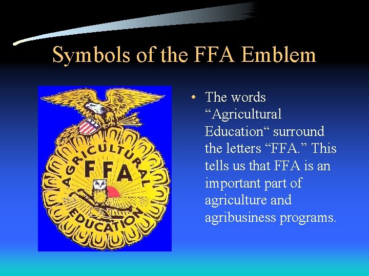 Symbols of the FFA Emblem • The words “Agricultural Education“ surround the letters “FFA. Symbols of the FFA Emblem • The words “Agricultural Education“ surround the letters “FFA.