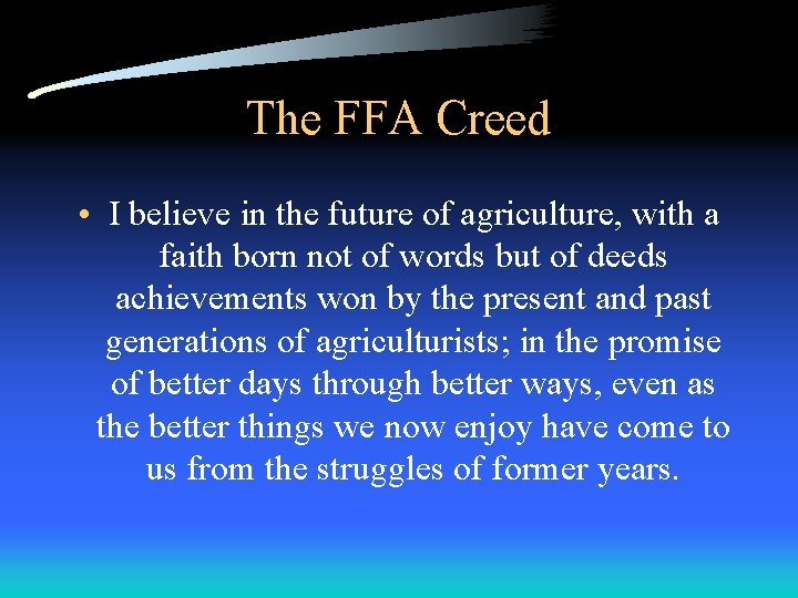 The FFA Creed • I believe in the future of agriculture, with a faith The FFA Creed • I believe in the future of agriculture, with a faith