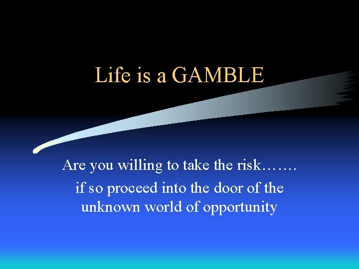 Life is a GAMBLE Are you willing to take the risk……. if so proceed Life is a GAMBLE Are you willing to take the risk……. if so proceed