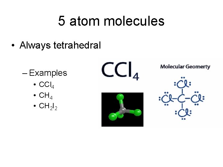 5 atom molecules • Always tetrahedral – Examples • CCl 4 • CH 2