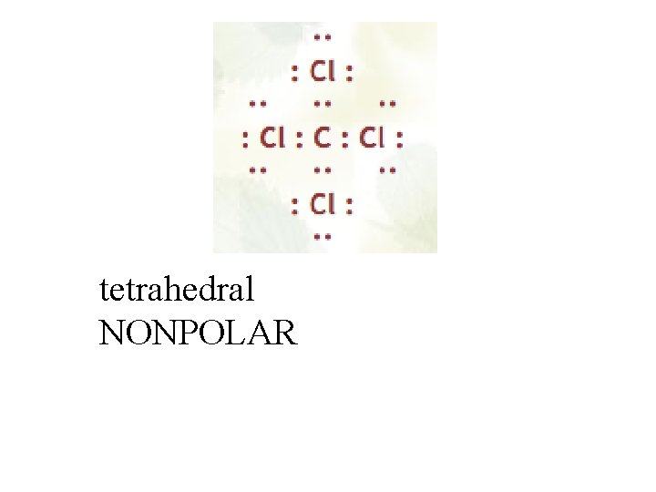tetrahedral NONPOLAR 