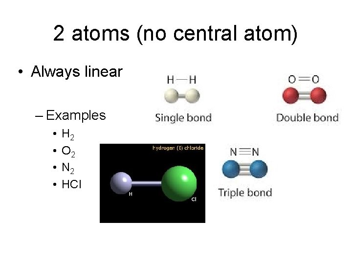 2 atoms (no central atom) • Always linear – Examples • • H 2
