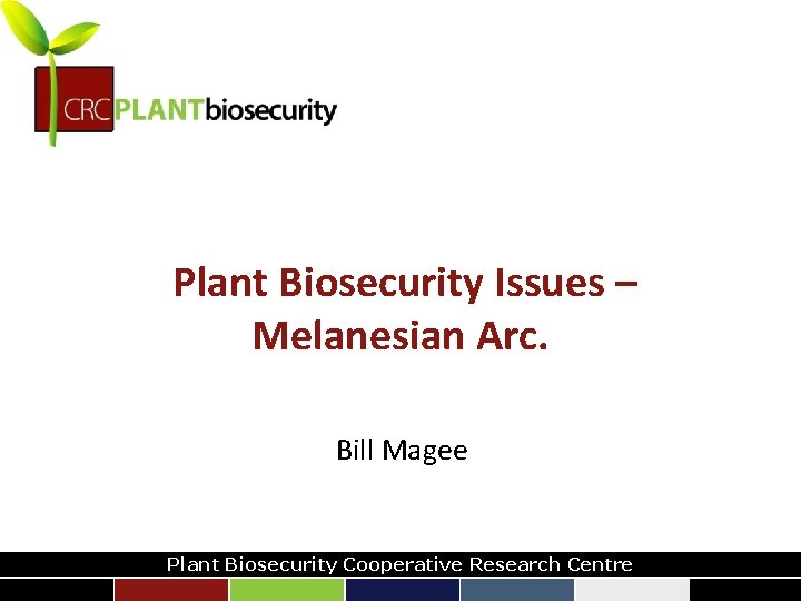 Plant Biosecurity Issues – Melanesian Arc. Bill Magee biosecurity built on science Plant Biosecurity