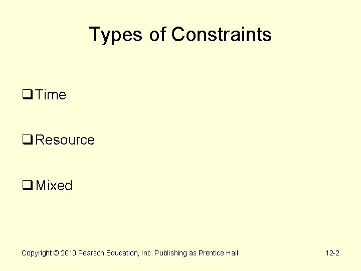 Types of Constraints q Time q Resource q Mixed Copyright © 2010 Pearson Education, Types of Constraints q Time q Resource q Mixed Copyright © 2010 Pearson Education,
