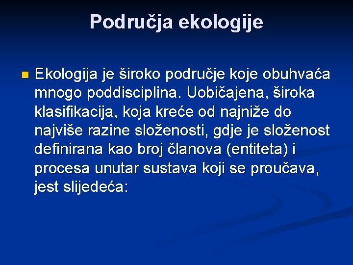 Područja ekologije n Ekologija je široko područje koje obuhvaća mnogo poddisciplina. Uobičajena, široka klasifikacija,