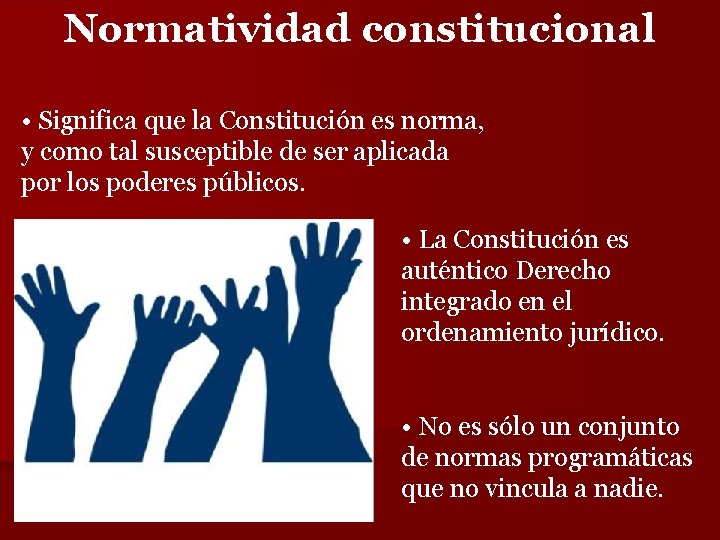 Normatividad constitucional • Significa que la Constitución es norma, y como tal susceptible de