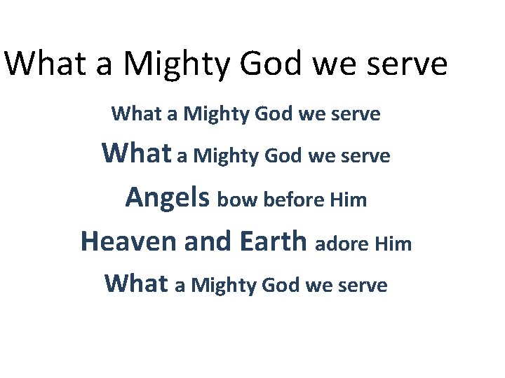 What a Mighty God we serve Angels bow before Him Heaven and Earth adore