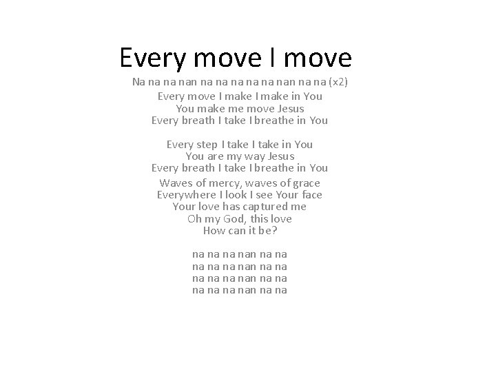 Every move I move Na na na nan na na (x 2) Every move