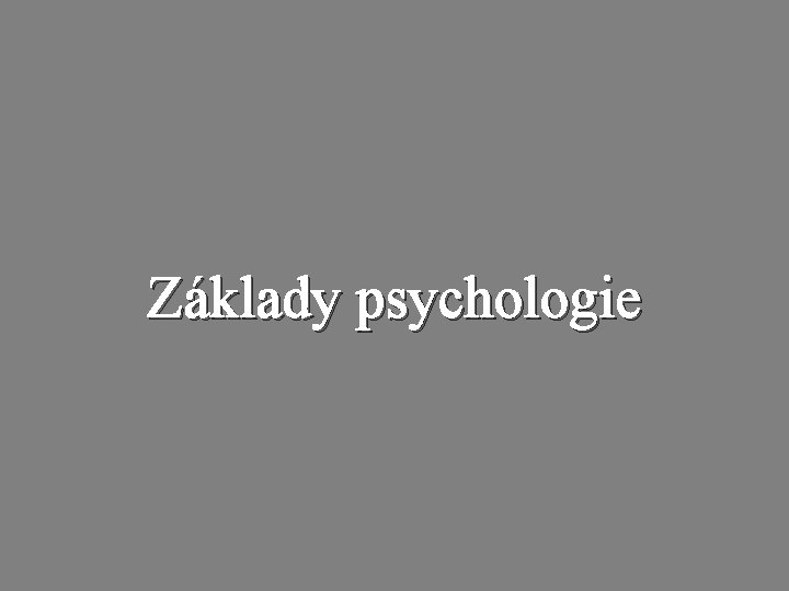 Základy psychologie Základy psychologie