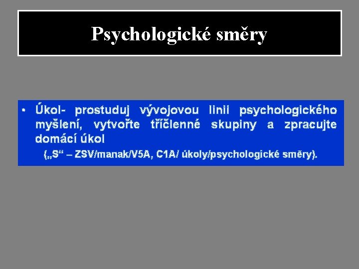 Psychologické směry • Úkol- prostuduj vývojovou linii psychologického myšlení, vytvořte tříčlenné skupiny a zpracujte Psychologické směry • Úkol- prostuduj vývojovou linii psychologického myšlení, vytvořte tříčlenné skupiny a zpracujte