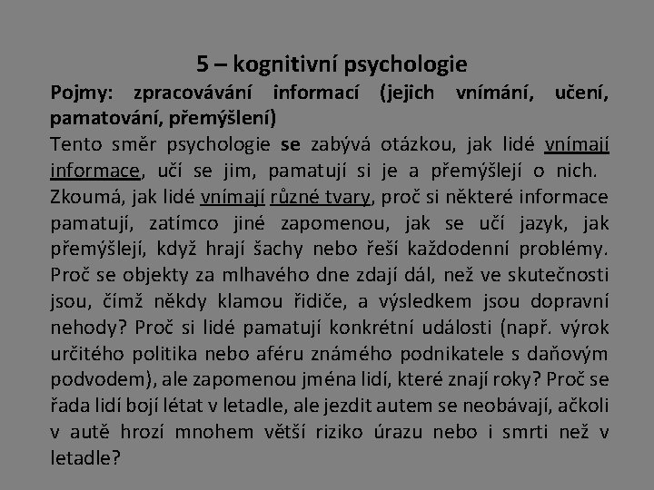 5 – kognitivní psychologie Pojmy: zpracovávání informací (jejich vnímání, učení, pamatování, přemýšlení) Tento směr 5 – kognitivní psychologie Pojmy: zpracovávání informací (jejich vnímání, učení, pamatování, přemýšlení) Tento směr