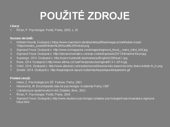 POUŽITÉ ZDROJE Citace: 1. Říčan, P. Psychologie: Portál, Praha, 2005, s. 25 Seznam obrázků: POUŽITÉ ZDROJE Citace: 1. Říčan, P. Psychologie: Portál, Praha, 2005, s. 25 Seznam obrázků: