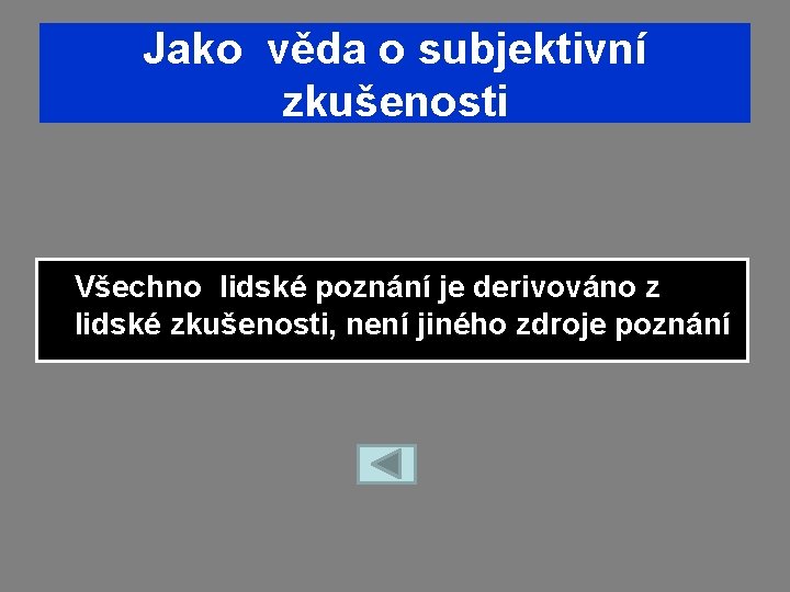 Jako věda o subjektivní zkušenosti Všechno lidské poznání je derivováno z lidské zkušenosti, není Jako věda o subjektivní zkušenosti Všechno lidské poznání je derivováno z lidské zkušenosti, není