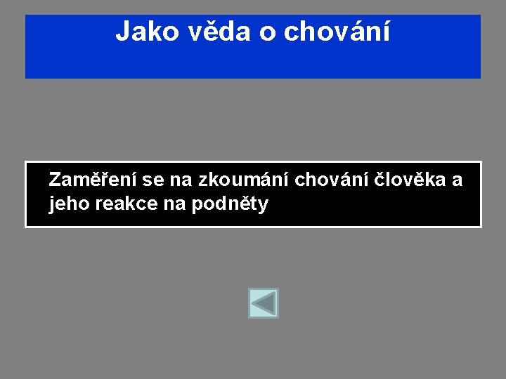 Jako věda o chování Zaměření se na zkoumání chování člověka a jeho reakce na Jako věda o chování Zaměření se na zkoumání chování člověka a jeho reakce na
