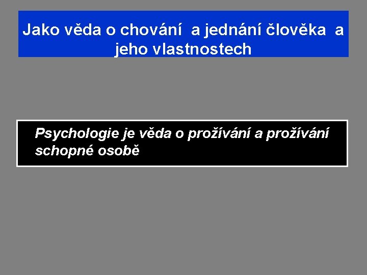 Jako věda o chování a jednání člověka a jeho vlastnostech Psychologie je věda o Jako věda o chování a jednání člověka a jeho vlastnostech Psychologie je věda o