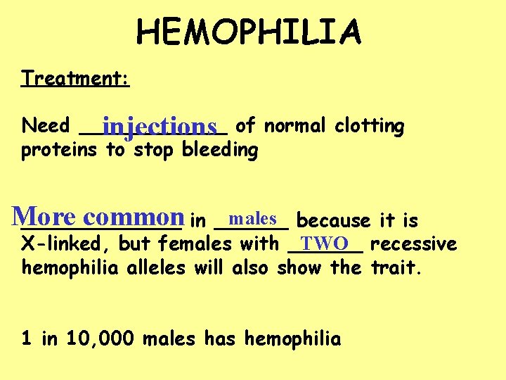 HEMOPHILIA Treatment: Need ______ injections of normal clotting proteins to stop bleeding More common