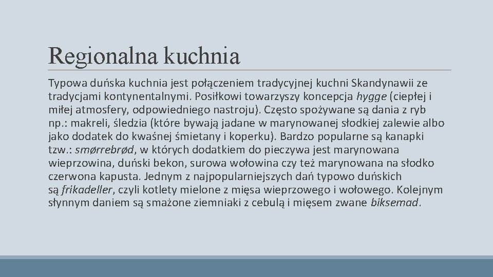 Regionalna kuchnia Typowa duńska kuchnia jest połączeniem tradycyjnej kuchni Skandynawii ze tradycjami kontynentalnymi. Posiłkowi